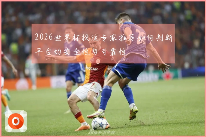 2026世界杯投注专家推荐如何判断平台的安全性与可靠性