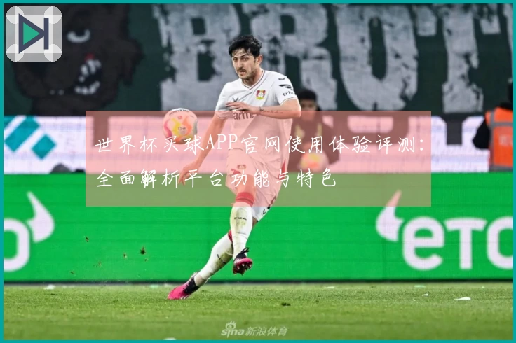 世界杯买球APP官网使用体验评测:全面解析平台功能与特色