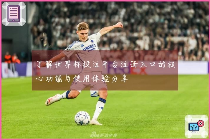 了解世界杯投注平台注册入口的核心功能与使用体验分享